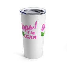 Load image into Gallery viewer, Oops! I&#39;m Vegan Tumbler 20oz