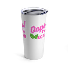 Load image into Gallery viewer, Oops! I&#39;m Vegan Tumbler 20oz
